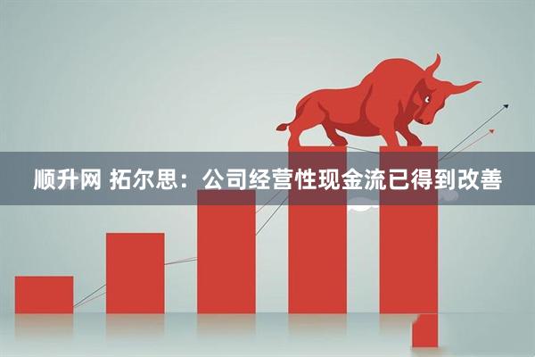 顺升网 拓尔思：公司经营性现金流已得到改善